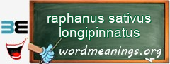 WordMeaning blackboard for raphanus sativus longipinnatus